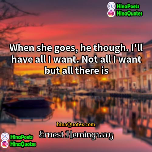 Ernest Hemingway Quotes | When she goes, he though. I'll have
